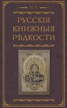 Русские книжные редкости. Опыт библиографического описания редких книг с указанием их ценности