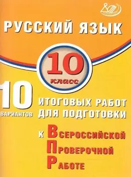 Русский язык. 10 класс. 10 вариантов итоговых работ для подготовки к Всероссийской проверочной работе