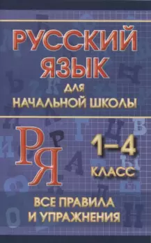 Русский язык для начальной школы 1-4 класс. Все правила и упражнения