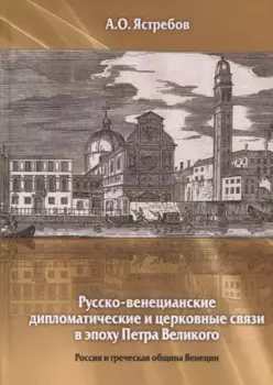 Русско-венецианские дипломатические и церковные связи в эпоху Петра Великого. Россия и греческая община Венеции