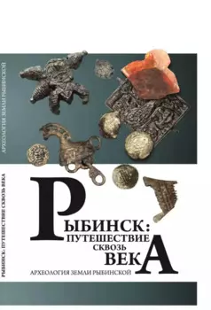 Рыбинск: путешествие сквозь века. Археология земли Рыбинской