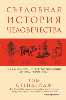 Съедобная история человечества. Еда, как она есть от жертвоприношения до консервной банки