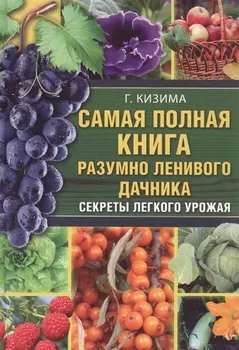 Самая полная книга разумно ленивого дачника Секреты легкого урожая