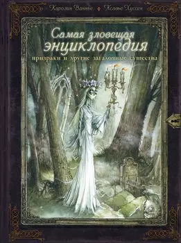 Самая зловещая энциклопедия: призраки и другие загадочные существа