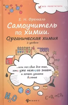 Самоучитель по химии или пособие для тех кто уже немного знает и хочет узнать больше Органическая химия 2 уровень