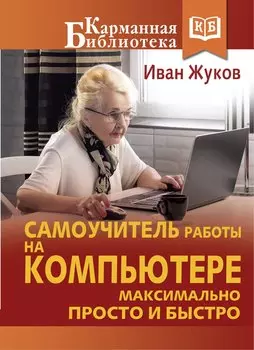 Самоучитель работы на компьютере. Максимально просто и быстро