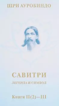 Савитри. Легенда и символ. Том II. Книги II (часть 2)- III