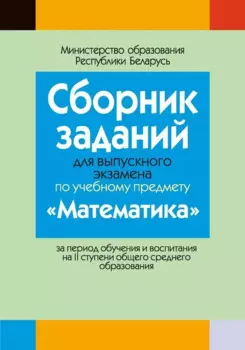 Сборник заданий для выпускного экзамена по математике ( II ступень среднего образования)