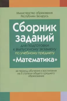 Сборник заданий (с решениями) для подготовки к экзамену по математике ( II ступень среднего образования)