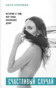 Счастливый случай. История о том, как раны обнажают душу