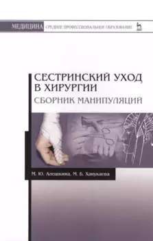 Сестринский уход в хирургии. Сборник манипуляций. Учебное пособие