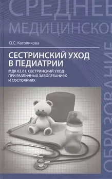 Сестринский уход в педиатрии: МДК.02.01. Сестринский уход при различных заболеваниях и состояниях