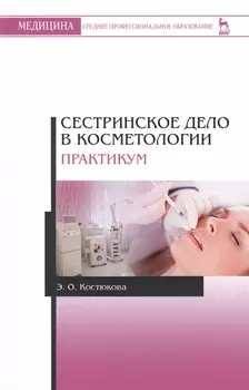 Сестринское дело в косметологии. Практикум. Учебн. пос., 2-е изд., испр. и доп.