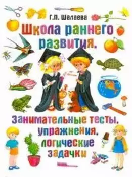 Школа раннего развития. Занимательные тесты, упражнения, логические задачки
