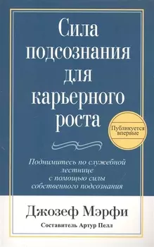 Сила подсознания для карьерного роста / 2-е изд.