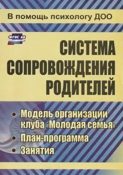 Система сопровождения родителей. Модель организации клуба "Молодая семья", план-программа, занятия. ФГОС ДО. 2-е издание, переработанное