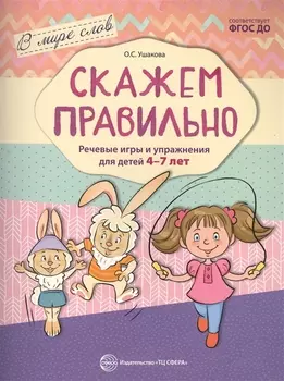 Скажем правильно. Речевые игры и упражнения для детей 4—7 лет/ Ушакова О.С.