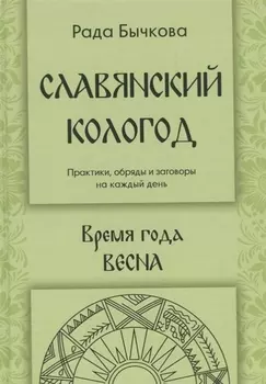 Славянский кологод Практики обряды и заговоры на каждый день Время года Весна (Бычкова)