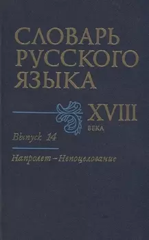Словарь русского языка XVIII века. Выпуск 14. "Напролет - Непоцелование"