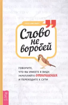 Слово не воробей: говорите что вы имеете в виду, укрепляйте отношения и переходите к сути