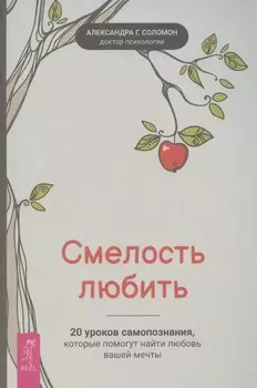 Смелость любить: 20 уроков самопознания, которые помогут найти любовь вашей мечты