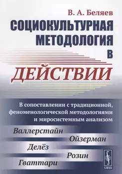 Социокультурная методология в действии В сопоставлении с традиционной феноменологической методологиями и миросистемным анализом