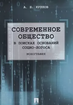 Современное общество. В поисках оснований Социо-Логоса. Монография.