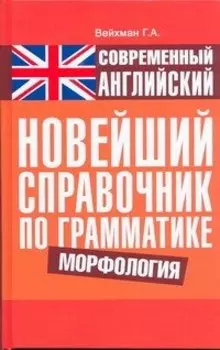 Современный английский. Новейший справочник по грамматике. Морфология : справ. учеб. пособие