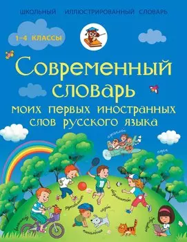 Современный словарь моих первых иностранных слов русского языка. 1-4 классы