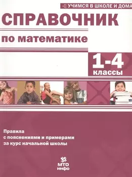 Справочник по математике. 1-4 кл. Правила с пояснениями и примерами.