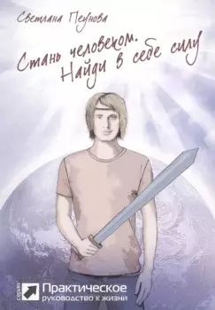 Стань человеком. Найди в себе силу (серия «Практическое руководство»)