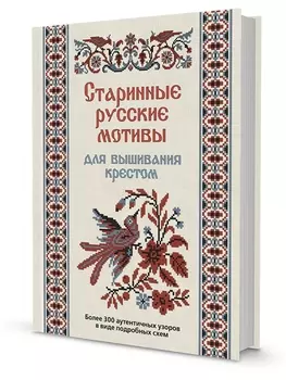 Старинные русские мотивы для вышивания крестом Более 300 аутентичных узоров в виде подробных схем