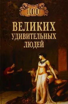 Сто великих удивительных людей