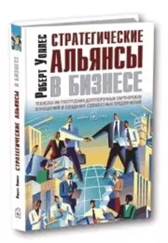 Стратегические альянсы в бизнесе. Технологии построения долгосрочных партнерских отношений и создания совместных предприятий