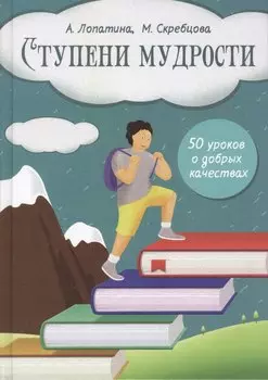 Ступени мудрости. 50 уроков о добрых качествах (9-11л.) (4 изд) (БеседОВосп) Лопатина