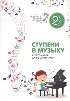 Ступени в музыку : хрестоматия для фортепиано : ступень вторая : 2 класс ДМШ и ДШИ : учебно-методическое пособие