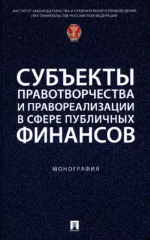 Субъекты правотворчества и правореализации в сфере публичных финансов. Монография