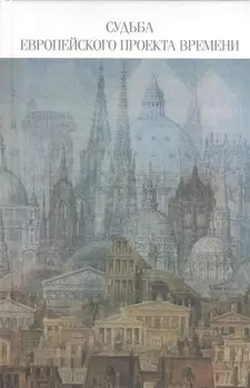 Судьба европейского проекта времени. Сборник статей. Отв.ред. О.К. Румянцев.