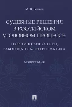 Судебные решения в российском уголовном процессе: теоретические основы, законодательство и практика. Монография