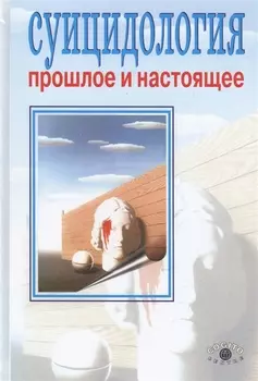 Суицидология: прошлое и настоящее. Проблема самоубийства в трудах философов, социологов, психотерапе