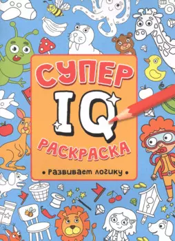 СУПЕР IQ Раскраска. РАЗВИВАЕМ ЛОГИКУ