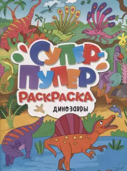 СУПЕР-ПУПЕР РАСКРАСКА. ДИНОЗАВРЫ