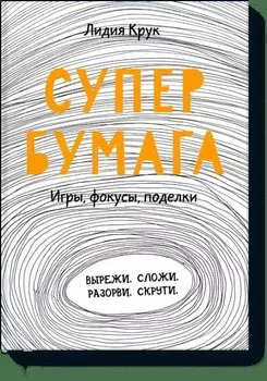 Супербумага. Игры, фокусы, поделки