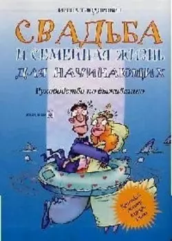 Свадьба и семейная жизнь для начинающих: Руководство по выживанию