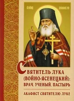 Святитель Лука (Воино-Ясенецкий) Врач, ученый, пастырь Акафист святителю Луке (2 изд.) (м) Эльяшевич