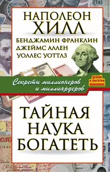 Тайная наука богатеть. Секреты миллионеров и миллиардеров