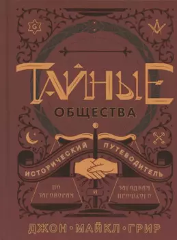 Тайные общества. Исторический путеводитель по заговорам и загадкам прошлого