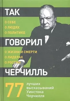 Так говорил Черчилль о себе о людях о политике