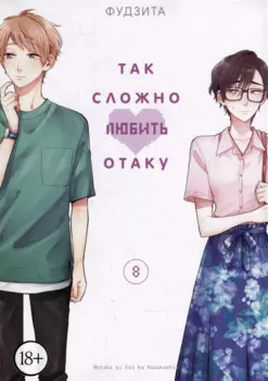 Так сложно любить отаку. Том 8 (Wotaku ni Koi wa Muzukashii / Love Is Hard for Otaku). Манга