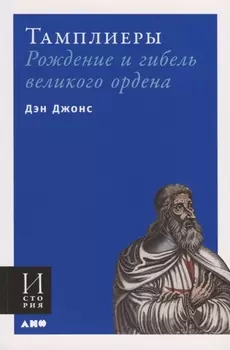 Тамплиеры: рождение и гибель великого ордена